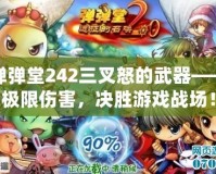 彈彈堂242三叉怒的武器——極限傷害，決勝游戲戰(zhàn)場(chǎng)！