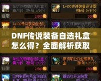 DNF傳說裝備自選禮盒怎么得？全面解析獲取方式與技巧