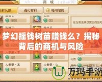 夢(mèng)幻搖錢樹(shù)苗賺錢么？揭秘背后的商機(jī)與風(fēng)險(xiǎn)