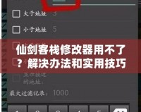 仙劍客棧修改器用不了？解決辦法和實(shí)用技巧大揭秘！