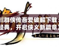 《洛川群俠傳吾愛破解下載：重溫經(jīng)典，開啟俠義新篇章》