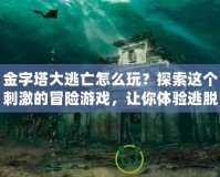 金字塔大逃亡怎么玩？探索這個(gè)刺激的冒險(xiǎn)游戲，讓你體驗(yàn)逃脫的快感！