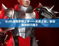 《LOL諾克薩斯之手——無畏之戰(zhàn)，掌控勝利的力量》