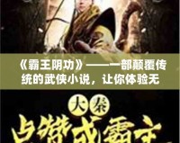 《霸王陰功》——一部顛覆傳統(tǒng)的武俠小說，讓你體驗(yàn)無與倫比的暗黑江湖