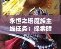 永恒之塔魔族主線任務(wù)：探索暗黑傳說，征服魔界世界！