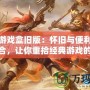 樂樂游戲盒舊版：懷舊與便利的完美結(jié)合，讓你重拾經(jīng)典游戲的樂趣