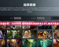 新手玩家必看！《Dota2》新手英雄無法選擇怎么辦？解決方案全解析