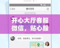 開心大廳客服微信，貼心服務(wù)隨時在線