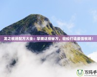 龍之牧場配方大全：掌握這些秘方，輕松打造最強牧場！