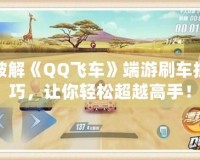 破解《QQ飛車》端游刷車技巧，讓你輕松超越高手！