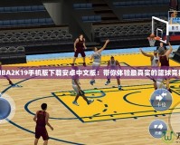 NBA2K19手機(jī)版下載安卓中文版：帶你體驗(yàn)最真實(shí)的籃球競技