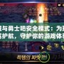 地下城與勇士吧安全模式：為玩家保駕護航，守護你的游戲體驗