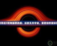 質(zhì)量效應(yīng)3傳奇版修改器：探索無盡宇宙，重塑你的星際冒險