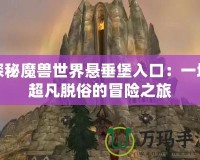 探秘魔獸世界懸垂堡入口：一場超凡脫俗的冒險之旅