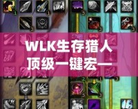 WLK生存獵人頂級(jí)一鍵宏——助你在魔獸世界中縱橫馳騁！