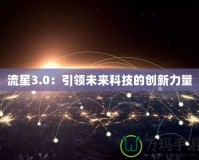 流星3.0：引領未來科技的創(chuàng)新力量