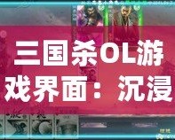 三國(guó)殺OL游戲界面：沉浸式體驗(yàn)，戰(zhàn)斗從未如此震撼