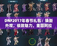 DNF2017年春節(jié)禮包：煥新外觀，極致魅力，重回阿拉德大陸！