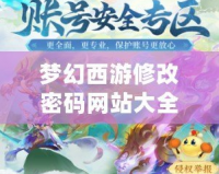 夢幻西游修改密碼網(wǎng)站大全：守護您的游戲安全，輕松管理賬號密碼