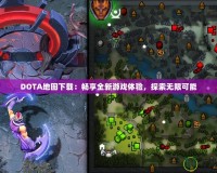 DOTA地圖下載：暢享全新游戲體驗(yàn)，探索無限可能