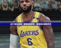 2K11各隊(duì)名單：回顧經(jīng)典陣容，重溫NBA輝煌歲月