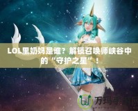 LOL里奶媽是誰？解鎖召喚師峽谷中的“守護之星”！