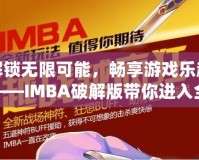 解鎖無限可能，暢享游戲樂趣——IMBA破解版帶你進入全新游戲體驗