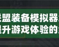 英雄聯(lián)盟裝備模擬器怎么設(shè)置？提升游戲體驗的終極指南