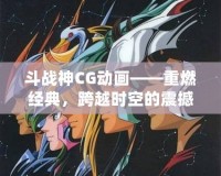 斗戰(zhàn)神CG動畫——重燃經(jīng)典，跨越時空的震撼之作