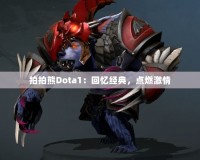 拍拍熊Dota1：回憶經(jīng)典，點(diǎn)燃激情