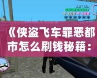 《俠盜飛車罪惡都市怎么刷錢秘籍：輕松賺取游戲財(cái)富，稱霸罪惡都市！》