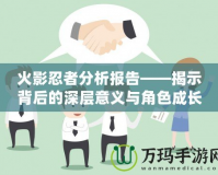 火影忍者分析報告——揭示背后的深層意義與角色成長