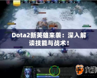 Dota2新英雄來襲：深入解讀技能與戰(zhàn)術(shù)！