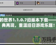 我的世界1.1.0.7舊版本下載——經(jīng)典再現(xiàn)，重溫舊日游戲樂趣！