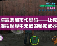 俠盜罪惡都市作弊碼——讓你在虛擬世界中無(wú)敵的秘密武器