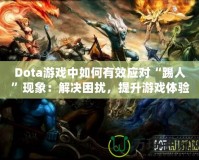 Dota游戲中如何有效應(yīng)對“踢人”現(xiàn)象：解決困擾，提升游戲體驗(yàn)