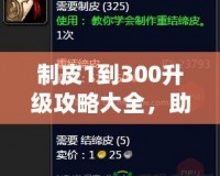 制皮1到300升級(jí)攻略大全，助你快速掌握制皮技巧！