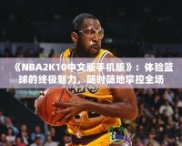 《NBA2K10中文版手機版》：體驗籃球的終極魅力，隨時隨地掌控全場