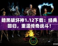 暗黑破壞神1.12下載：經(jīng)典回歸，重溫傳奇戰(zhàn)斗！