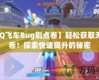 【QQ飛車Bug刷點(diǎn)卷】輕松獲取無(wú)限點(diǎn)卷！探索快速提升的秘密