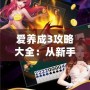 愛養(yǎng)成3攻略大全：從新手到高手，全面解鎖游戲樂趣