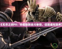 《無盡之劍FX：開啟極致戰(zhàn)斗體驗，征服虛擬世界》