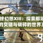 《最終幻想XIII：探索那場命運(yùn)的交錯(cuò)與破碎的世界》