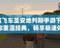 俠盜飛車圣安地列斯手游下載：帶你重溫經(jīng)典，暢享極速體驗