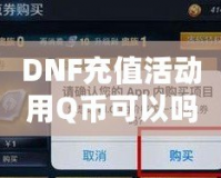 DNF充值活動用Q幣可以嗎？探索Q幣充值的便利與優(yōu)惠