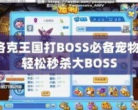 洛克王國(guó)打BOSS必備寵物，輕松秒殺大BOSS