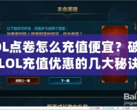 LOL點卷怎么充值便宜？破解LOL充值優(yōu)惠的幾大秘訣