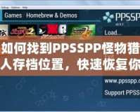 如何找到PPSSPP怪物獵人存檔位置，快速恢復(fù)你的游戲進度