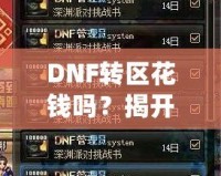 DNF轉(zhuǎn)區(qū)花錢嗎？揭開轉(zhuǎn)區(qū)的神秘面紗！