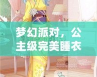 夢幻派對，公主級完美睡衣之夜——奇跡暖暖少女的睡衣派對公主級完美攻略